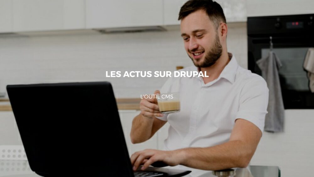 Découvrir les actualités du moment sur l’outil CMS Drupal